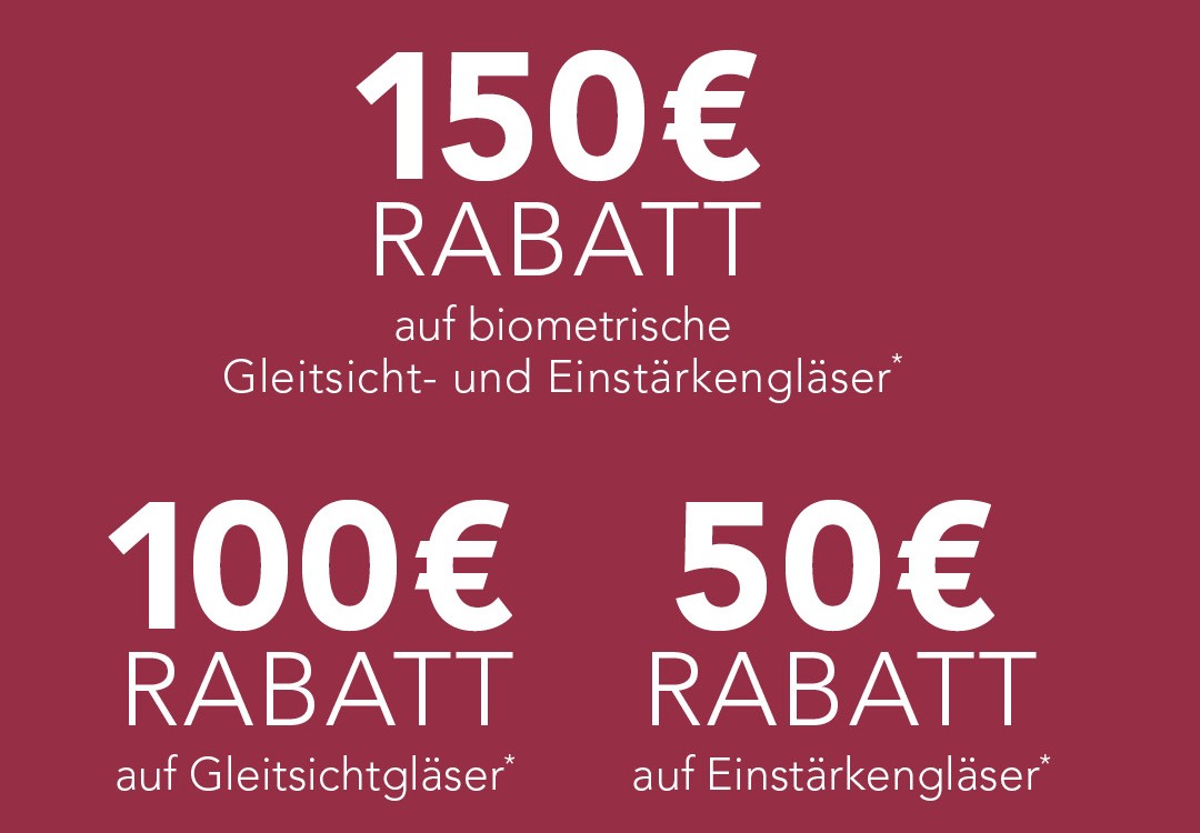 150 € Rabatt auf biometrische Gleitsicht- und Einstärkengläser, 100 € auf Gleitsichtgläser, 50 € auf Einstärkengläser